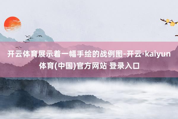 开云体育展示着一幅手绘的战例图-开云·kaiyun体育(中国)官方网站 登录入口